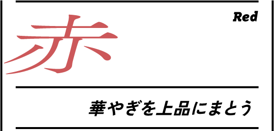 赤 華やぎを上品にまとう