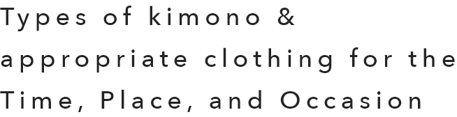 Types of kimono & appropriate clothing for the Time, Place, and Occasion